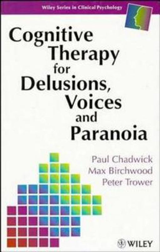 Cognitive Therapy for Delusions, Voices and Paranoia by Paul Chadwick