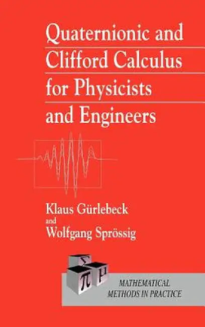 Quaternionic and Clifford Calculus for Physicists and Engineers by Klaus Gurlebeck
