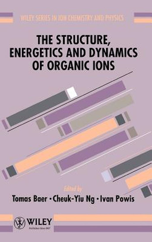 The Structure, Energetics and Dynamics of Organic Ions by Tomas Baer
