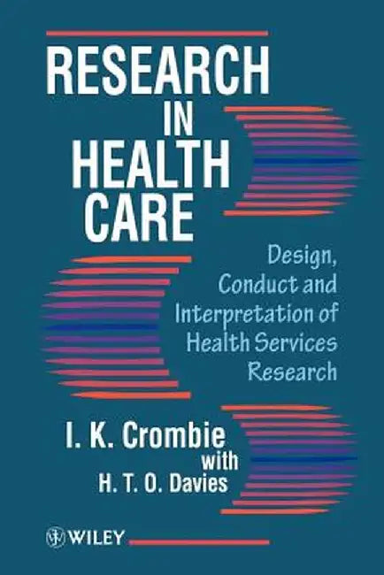 Research in Health Care: Design, Conduct and Interpretation of Health Services Research by I. K. Crombie