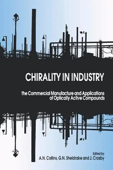 Chirality in Industry: The Commercial Manufacture and Applications of Optically Active Compounds by A. N. Collins