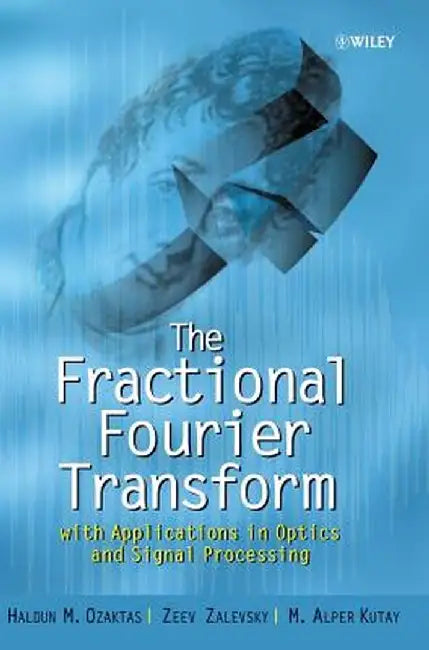 The Fractional Fourier Transform: With Applications in Optics and Signal Processing by Haldun M. Ozaktas