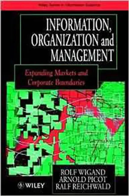 Information, Organization And Management: Expanding Markets and Corporate Boundaries by Rolf Wigand, Arnold Picot