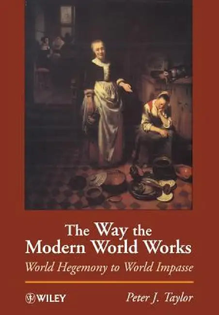 The Way the Modern World Works: World Hegemony to World Impasse by Peter J. Taylor