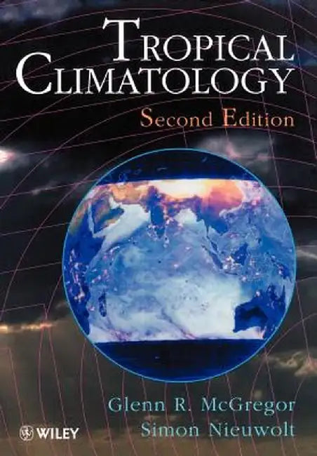 Tropical Climatology: An Introduction to the Climates of the Low Latitudes by Glenn R. McGregor