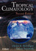 Tropical Climatology: An Introduction to the Climates of the Low Latitudes by Glenn R. McGregor
