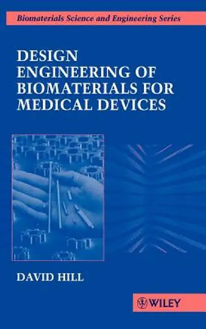 Design Engineering of Biomaterials for Medical Devices by David Hill