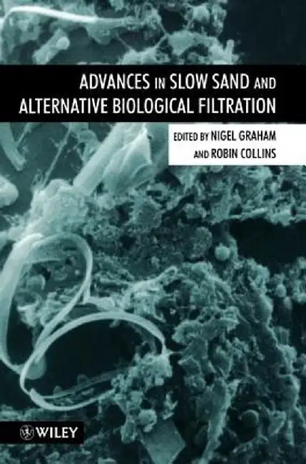 Advances in Slow Sand and Alternative Biological Filtration by Nigel Graham