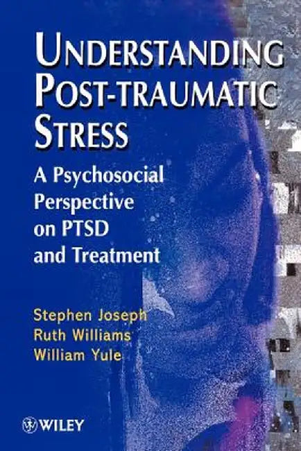 Understanding Post-Traumatic Stress: A Psychosocial Perspective on Ptsd and Treatment by Stephen Joseph
