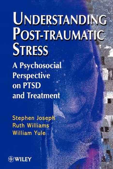Understanding Post-Traumatic Stress: A Psychosocial Perspective on Ptsd and Treatment by Stephen Joseph
