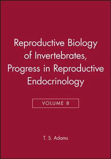 Reproductive Biology of Invertebrates, Progress in Reproductive Endocrinology by T. S. Adams