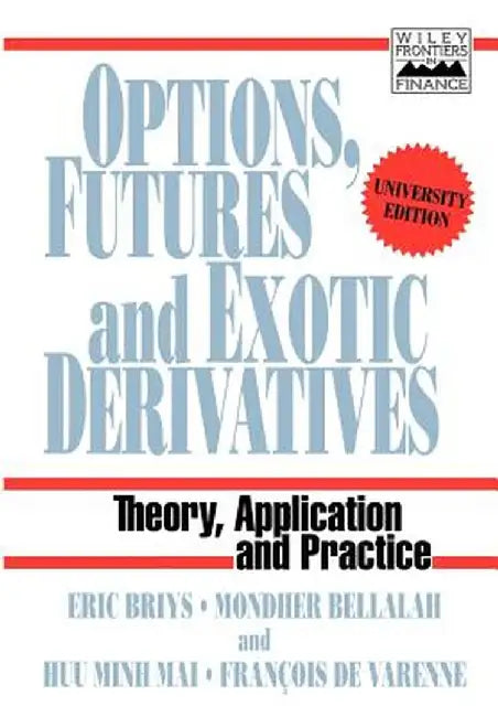 Options, Futures and Exotic Derivatives: Theory, Application and Practice by Eric Briys