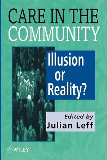 Care in the Community: Illusion or Reality? by Julian Leff
