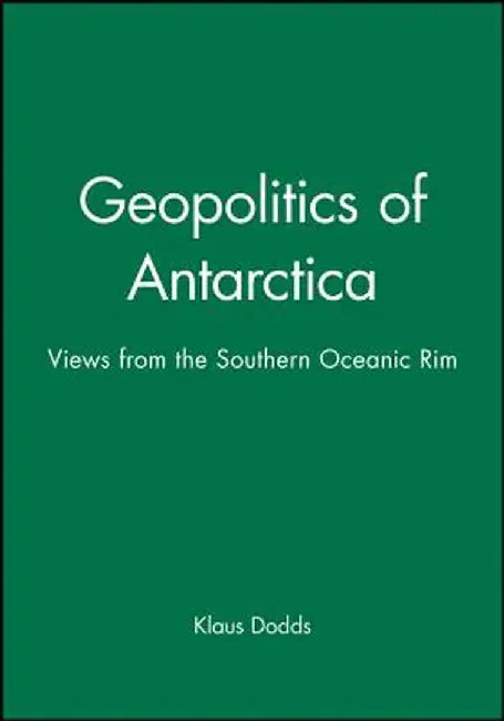 Geopolitics of Antarctica: Views from the Southern Oceanic Rim by Klaus Dodds