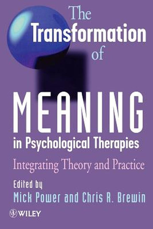 The Transformation of Meaning in Psychological Therapies: Integrating Theory and Practice by Mick Power