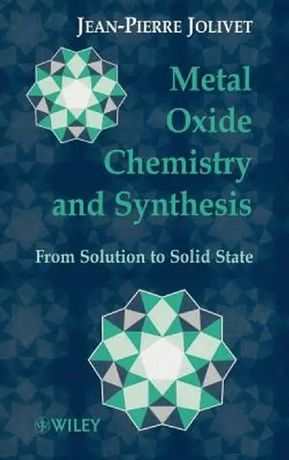 Metal Oxide Chemistry and Synthesis: From Solution to Solid State by Jean-Pierre Jolivet