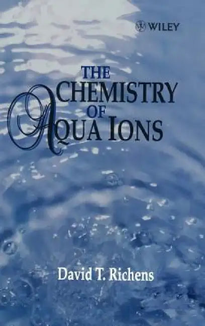 The Chemistry of Aqua Ions: Synthesis, Structure and Reactivity: Atour Through the Periodic Table of the Elements by David T. Richens