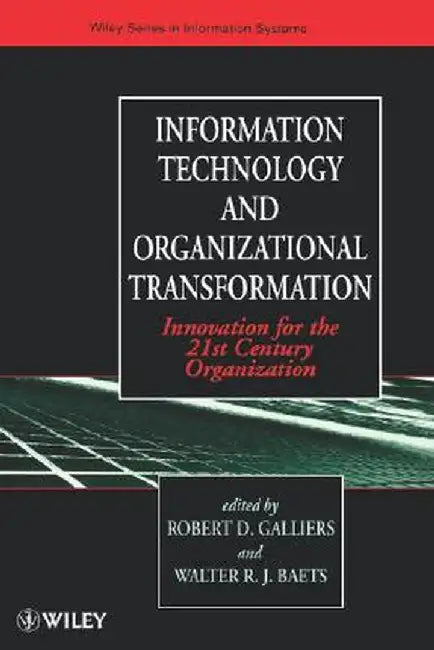 Information Technology and Organizational Transformation: Innovation for the 21st Century Organization by Robert D. Galliers