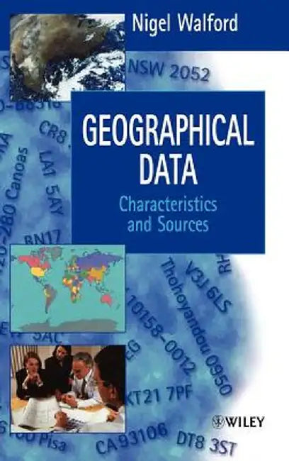 Geographical Data: Characteristics and Sources by Nigel Walford