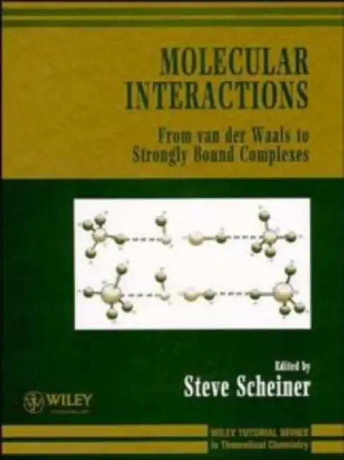 Molecular Interactions: From Van Der Waals to Strongly Bound Complexes by Steve Scheiner