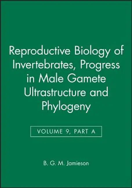 Reproductive Biology of Invertebrates, Progress in Male Gamete Ultrastructure and Phylogeny by B. G. M. Jamieson