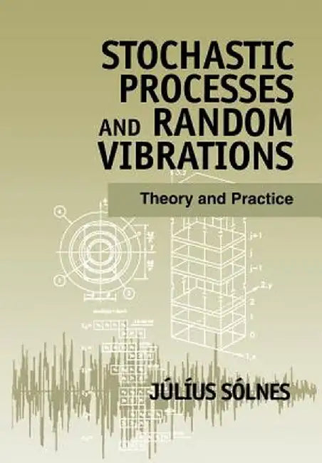 Stochastic Processes and Random Vibrations: Theory and Practice by Julius Solnes