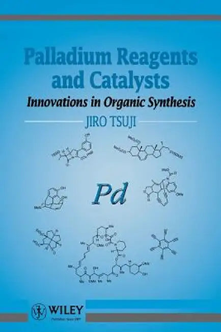 Palladium Reagents and Catalysts: Innovations in Organic Synthesis by Jiro Tsuji