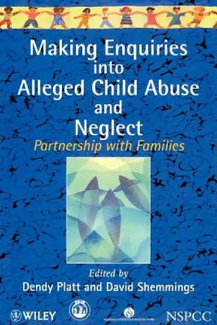 Making Enquiries Into Alleged Child Abuse and Neglect: Partnership with Families by Dendy Platt