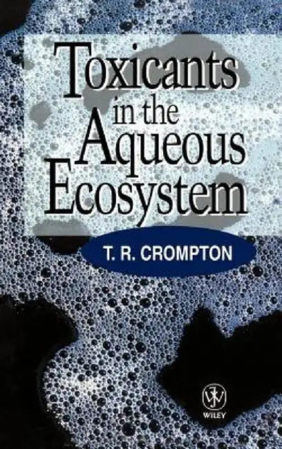 Toxicants in the Aqueous Ecosystem by T. R. Compton