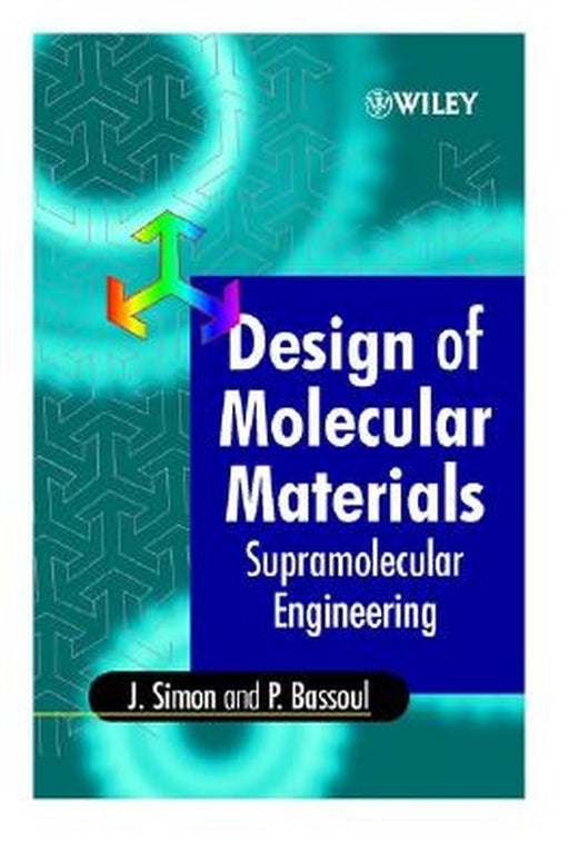 Design of Molecular Materials: Supramolecular Engineering by Jacques Simon