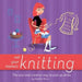 Not Your Mama's Knitting: The Cool and Creative Way to Pick Up Sticks by Heather Dixon