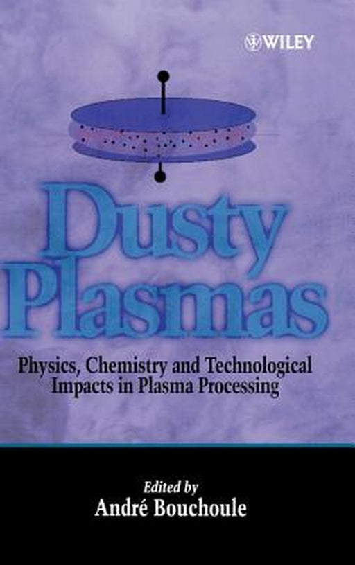 Dusty Plasmas: Physics, Chemistry, and Technological Impact in Plasma Processing by Andre Bouchoule