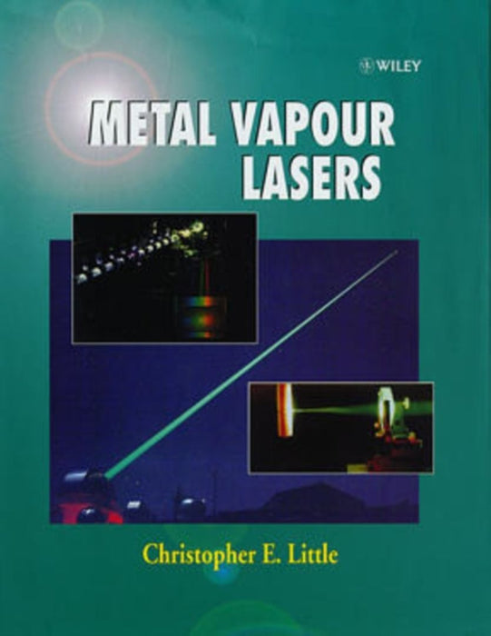 Metal Vapour Lasers: Physics, Engineering and Applications by Christopher E. Little