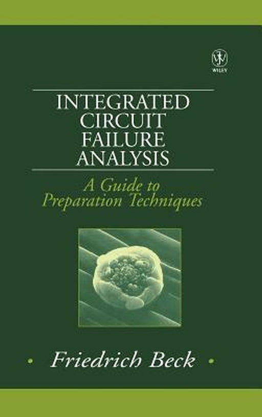 Integrated Circuit Failure Analysis: A Guide to Preparation Techniques by Friedrich Beck