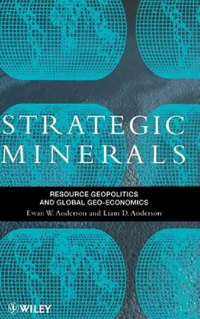 Strategic Minerals: Resource Geopolitics and Global Geo-Economics by Ewan W. Anderson
