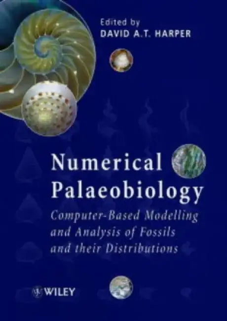 Numerical Palaeobiology: Computer-Based Modelling and Analysis of Fossils and Their Distributions by David A. T. Harper