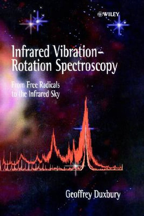 Infrared Vibration-Rotation Spectroscopy: From Free Radicals to the Infrared Sky by Geoffrey Duxbury