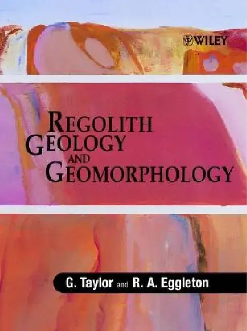 Regolith Geology and Geomorphology by G. Taylor