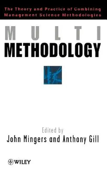 Multimethodology: Towards Theory and Practice and Mixing and Matching Methodologies by John Mingers