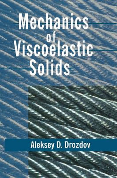 Mechanics of Viscoelastic Solids by Aleksey D. Drozdov