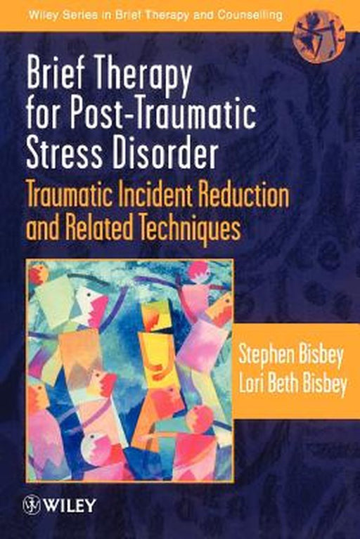 Brief Therapy for Post-Traumatic Stress Disorder: Traumatic Incident Reduction and Related Techniques by Stephen Bisbey