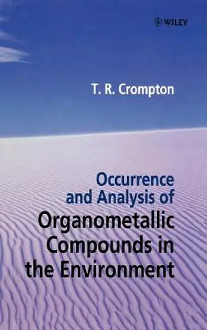 Occurrence and Analysis of Organometallic Compounds in the Environment by T. R. Crompton