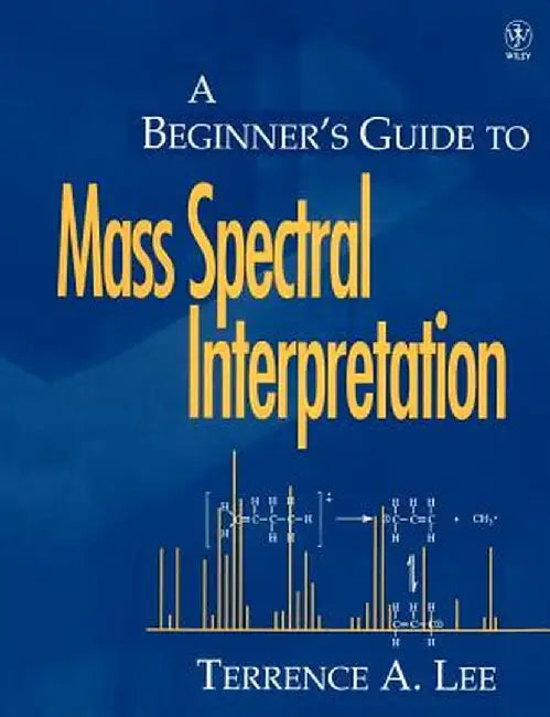 A Beginner's Guide to Mass Spectral Interpretation by Terrence A. Lee
