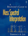 A Beginner's Guide to Mass Spectral Interpretation by Terrence A. Lee