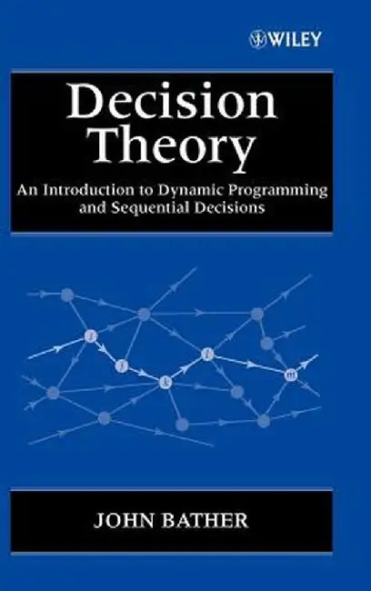 Decision Theory: An Introduction to Dynamic Programming and Sequential Decisions by John Bather