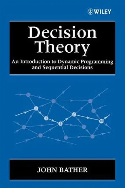Decision Theory: An Introduction to Dynamic Programming and Sequential Decisions by John Bather