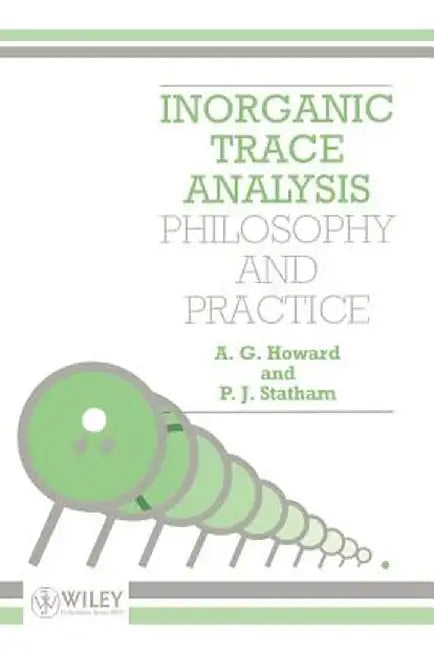 Inorganic Trace Analysis: Philosophy and Practice by A. G. Howard
