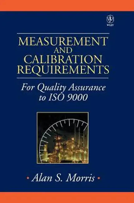 Measurement and Calibration Requirements for Quality Assurance to ISO 9000 by Alan S. Morris