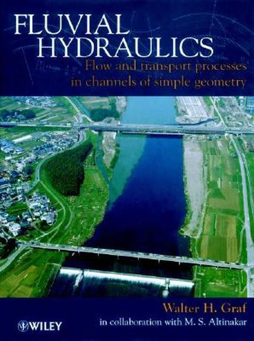Fluvial Hydraulics: Flow and Transport Processes in Channels of Simple Geometry by Walter H. Graf