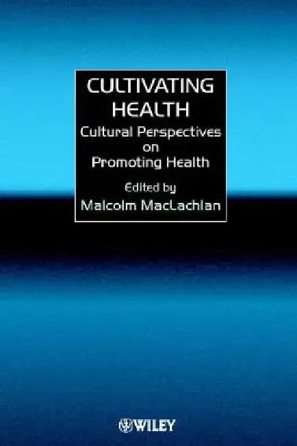 Cultivating Health: Cultural Perspectives on Promoting Health by Malcolm MacLachlan